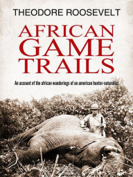 Title: African Game Trails, Author: Theodore Roosevelt