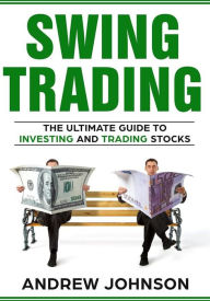 Title: Swing Trading: The Definitive And Step by Step Guide To Swing Trading: Trade Like A Pro, Author: Andrew Johnson