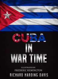 Title: Cuba in War Time, Author: Richard Harding Davis