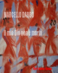 Title: Il mio Dio non è morto. Frammenti da una Bibbia apocrifa: libri Asino Rosso, Author: Marcello Darbo