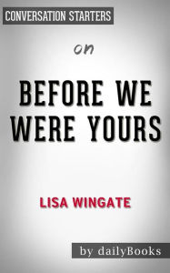Title: Before We Were Yours: by Lisa Wingate??????? Conversation Starters, Author: dailyBooks