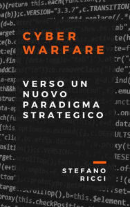 Title: Cyber Warfare: Verso Un Nuovo Paradigma Strategico, Author: Stefano Ricci