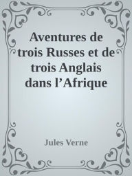 Title: Aventures de trois Russes et de trois Anglais dans l'Afrique australe, Author: Jules Verne