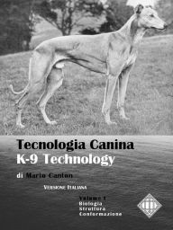Title: Tecnologia Canina. K-9 Technology. Vol. 1: Questioni tecniche e scientifiche sui cani e sulle razze canine, Author: Mario Canton