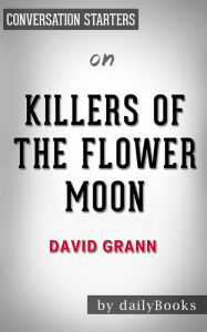 Title: Killers of the Flower Moon: by David Grann??????? Conversation Starters, Author: dailyBooks