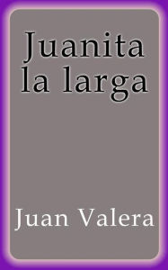 Title: Juanita la larga, Author: Juan Valera