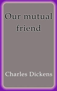 Title: Our mutual friend, Author: Charles Dickens