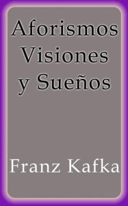 Title: Aforismos Visiones y Sueños, Author: Franz Kafka