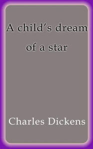 Title: A child´s dream of a star, Author: Charles Dickens