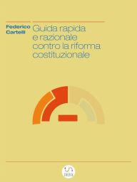 Title: Guida rapida e razionale contro la riforma costituzionale, Author: Federico Cartelli