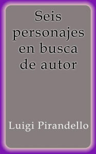 Title: Seis personajes en busca de autor, Author: Luigi Pirandello
