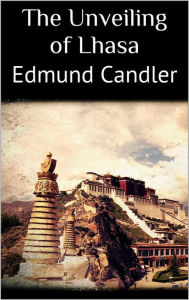 Title: The Unveiling of Lhasa, Author: Edmund Candler