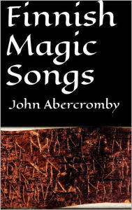 Title: Finnish magic songs, Author: John Abercromby