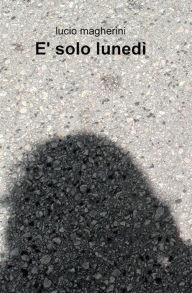 Title: è solo lunedì, Author: Lucio Magherini