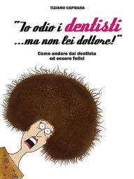 Title: Io odio i dentisti... ma non lei dottore, Author: Dr.tiziano Caprara