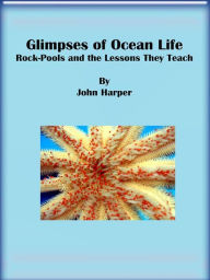 Title: Glimpses of Ocean Life: Rock-Pools and the Lessons They Teach, Author: John Harper