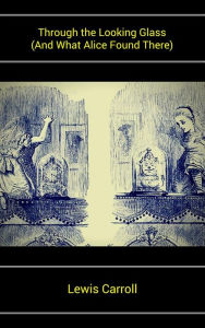 Title: Through the Looking Glass (And What Alice Found There), Author: Lewis Carroll