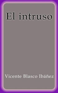 Title: El intruso, Author: Vicente Blasco Ibáñez