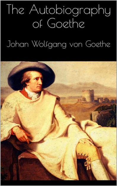 The Autobiography of Goethe by Johan Wolfgang Von Goethe | eBook ...