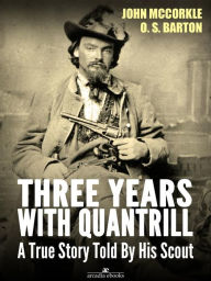 Title: Three Years with Quantrill: A True Story Told By His Scout, Author: John Mccorkle