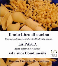 Title: Primi Piatti della Tradizione Siciliana - La Pasta ed i suoi condimenti, Author: Marzio Vittorio Barcellona