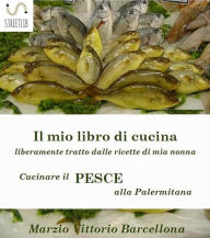 Title: Secondi di pesce - Cucinare il pesce alla Palermitana: Cucina ricette e consigli, Author: Marzio Vittorio Barcellona