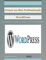 Title: Creare un sito Web professionale Wordpress: gli strumenti e le strategie per portare la tua attività al successo, Author: Creare Un Blog E Siti Web Wordpress