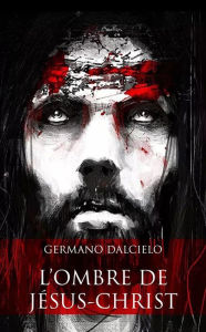 Title: L'ombre de Jésus-Christ (Thriller religieux), Author: Germano Dalcielo