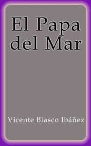 Title: El papa del mar, Author: Vicente Blasco Ibáñez