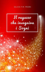 Title: Il Ragazzo che inseguiva i Sogni, Author: Silvia F. M. Pedri