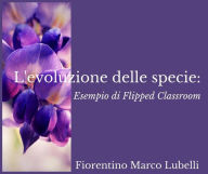 Title: L'origine delle specie: esempio di flipped classroom, Author: Fiorentino Marco Lubelli