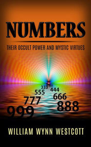 Title: Numbers - Their Occult Power And Mystic Virtues, Author: William Wynn Westcott