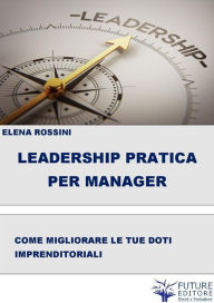 Title: Leadership Pratica per il Manager, Author: Elena Rossini