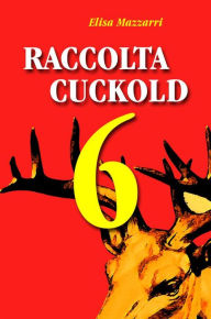 Title: Raccolta Cuckold 6, Author: Elisa Mazzarri