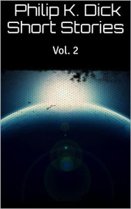 Title: Philip K. Dick Short Stories Vol. 2, Author: Philip K. Dick