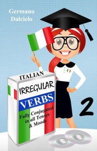 Title: Italian Irregular Verbs Fully Conjugated in all Tenses (Learn Italian Verbs Book 2), Author: Germano Dalcielo