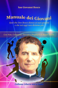 Title: Manuale dei Giovani - Quel che Don Bosco diceva ai suoi giovani e che noi oggi non diciamo più: Con note, commenti, esercizi e preghiere a cura di Beppe Amico, Author: San Giovanni Bosco