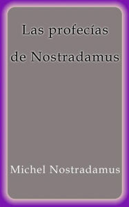 Title: Las profecías de Nostradamus, Author: Michel Nostradamus