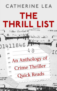 Title: The Thrill List: An Anthology of Crime Thriller Quick Reads., Author: Catherine Lea