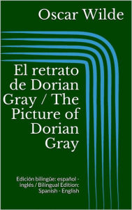 Title: El retrato de Dorian Gray / The Picture of Dorian Gray (Edición bilingüe: español - inglés / Bilingual Edition: Spanish - English), Author: Oscar Wilde