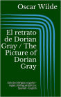 El retrato de Dorian Gray / The Picture of Dorian Gray (Edición bilingüe: español - inglés / Bilingual Edition: Spanish - English)