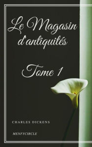 Title: Le Magasin d'antiquités - Tome I, Author: Charles Dickens