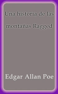 Title: Una historia de las montañas Ragged, Author: Edgar Allan Poe