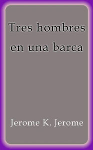 Title: Tres hombres en una barca, Author: Jerome K. Jerome