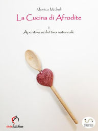 Title: La cucina di Afrodite - 1. Aperitivo seduttivo - Autunno, Author: Monica Micheli