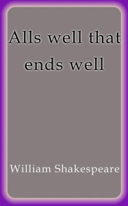 Title: Alls well that ends well, Author: William Shakespeare