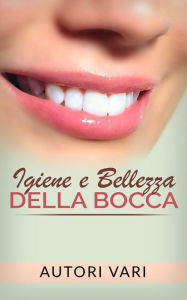 Title: Igiene e Bellezza della bocca, Author: Autori Vari