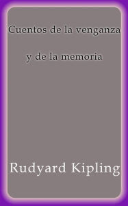 Title: Cuentos de la venganza y de la memoria, Author: Rudyard Kipling