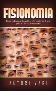 Title: Fisionomia - Come indovinare il carattere e le tendenze di una persona dai suoi lineamenti, Author: Autori Vari