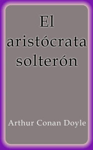 Title: El aristócrata solterón, Author: Arthur Conan Doyle